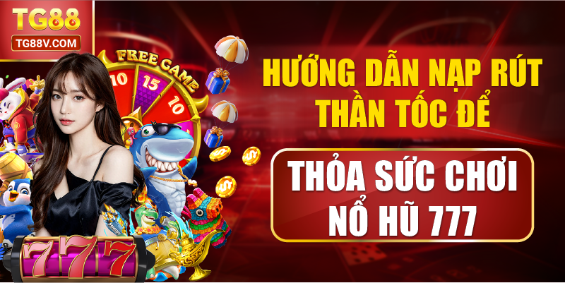 Hướng Dẫn Nạp Rút Thần Tốc Để Thỏa Sức Chơi Nổ Hũ 777