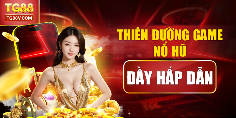 Thiên Đường Game Nổ Hũ Đầy Hấp Dẫn.